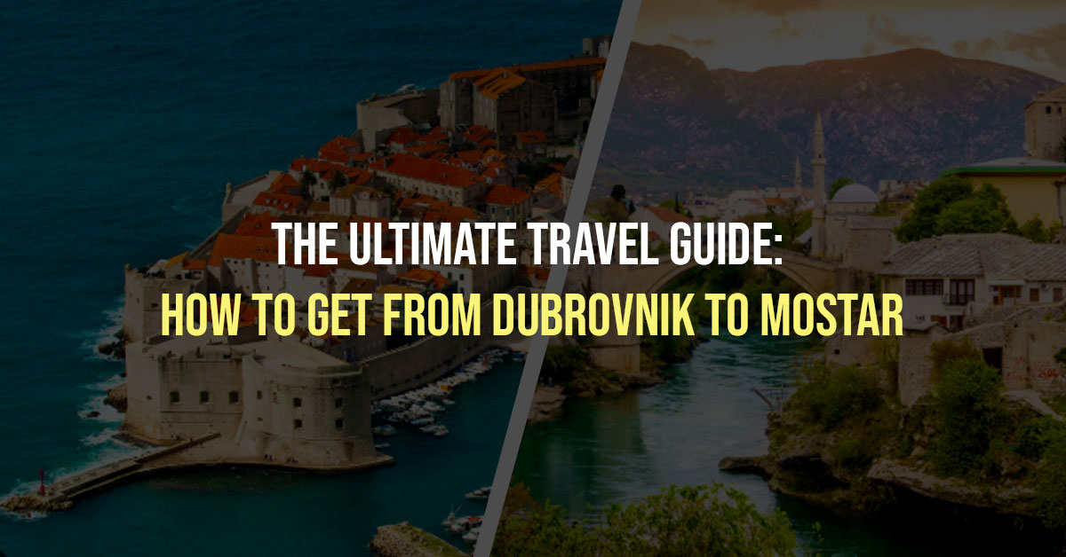 The Ultimate Travel Guide: How to Get From Dubrovnik to Mostar