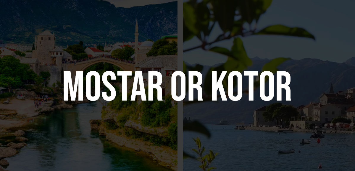 Mostar or Kotor