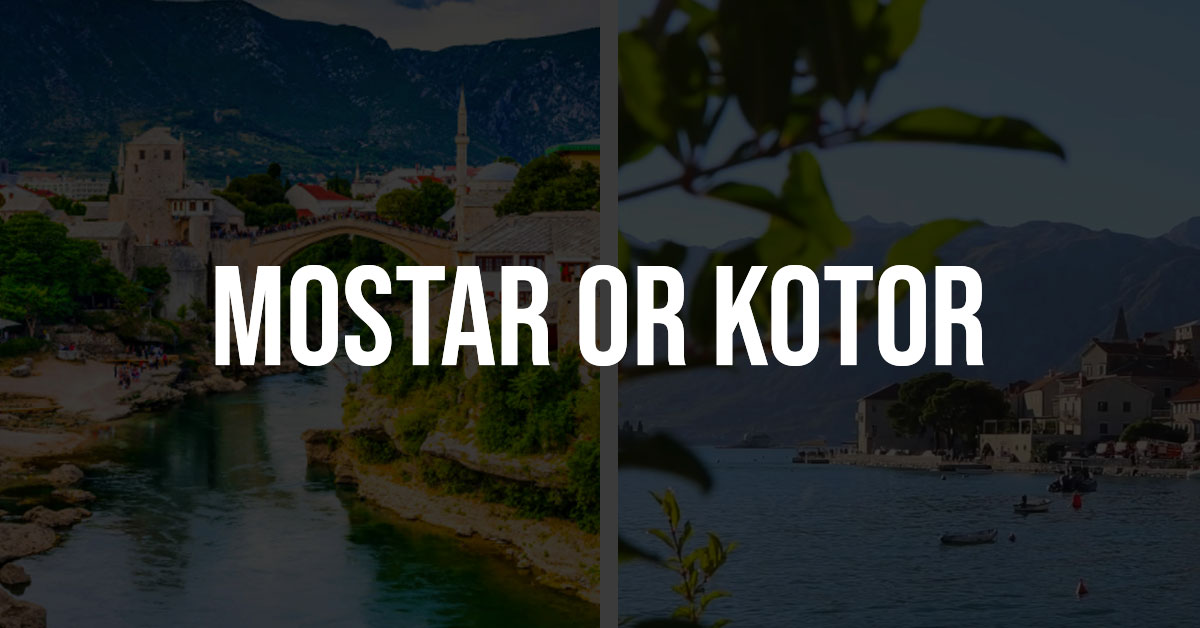 Mostar or Kotor