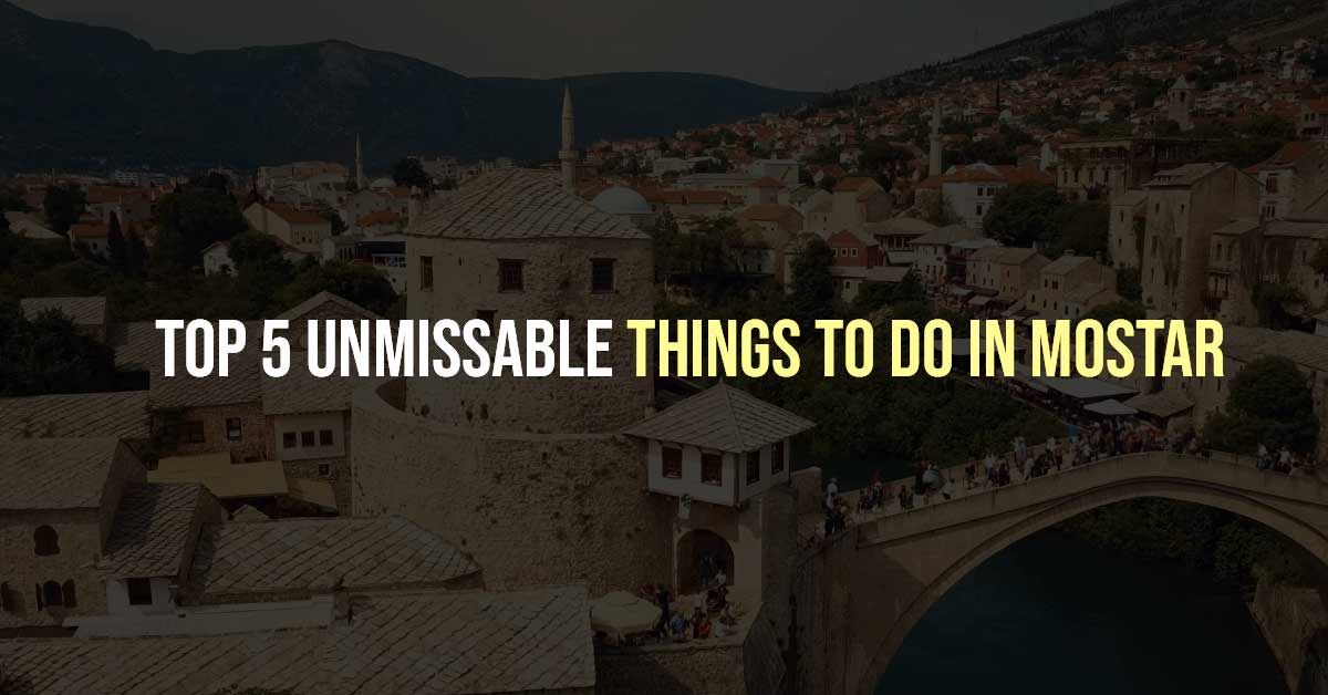 Top-5-Unmissable-Things-to-Do-in-Mostar Top 5 UnmissableThings to-Do-in-Mostar